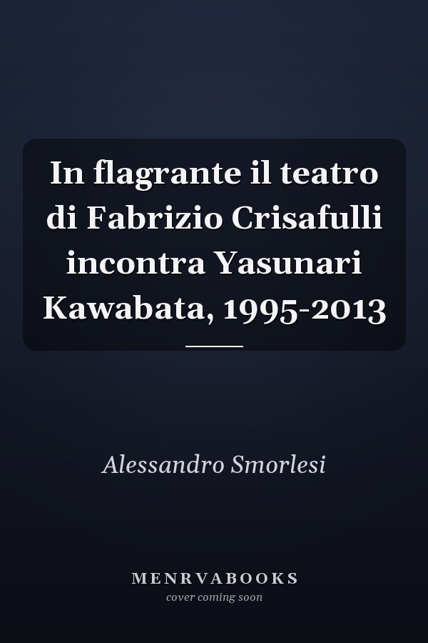 In flagrante il teatro di Fabrizio Crisafulli incontra Yasunari Kawabata, 1995-2013