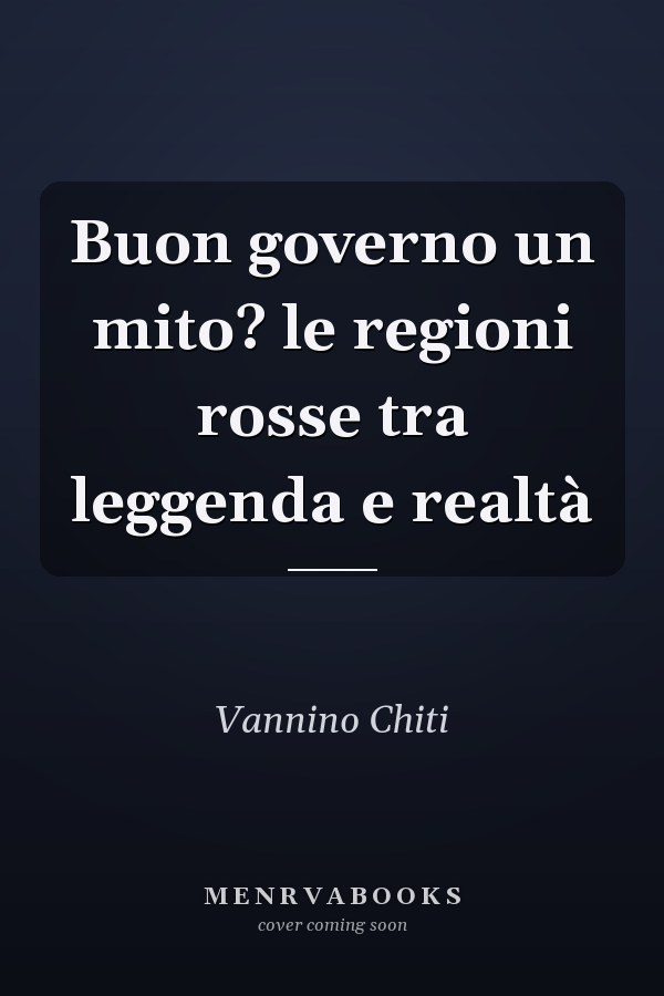 Buon governo un mito? le regioni rosse tra leggenda e realtà