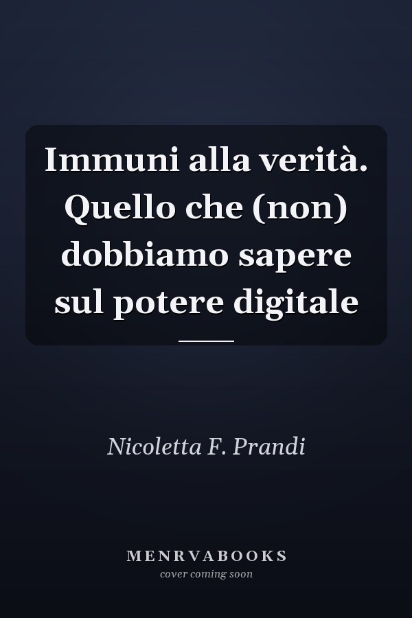 Immuni alla verità. Quello che (non) dobbiamo sapere sul potere digitale