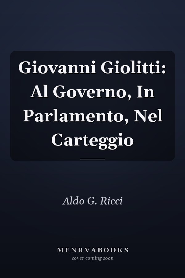 Giovanni Giolitti: Al Governo, In Parlamento, Nel Carteggio