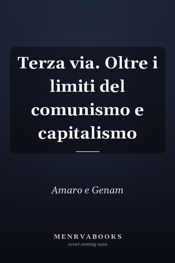 Terza via. Oltre i limiti del comunismo e capitalismo