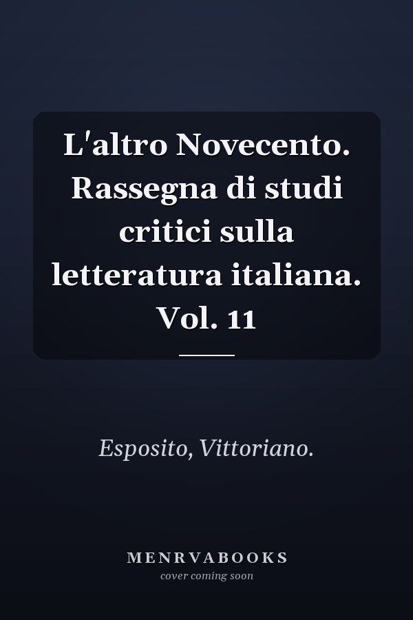 L'altro Novecento. Rassegna di studi critici sulla letteratura italiana. Vol. 11
