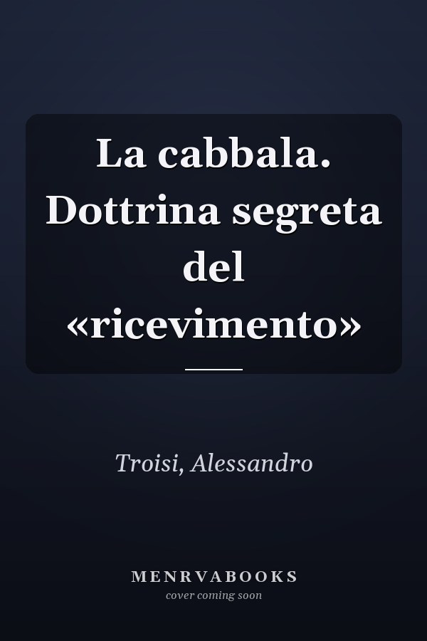 La cabbala. Dottrina segreta del «ricevimento»