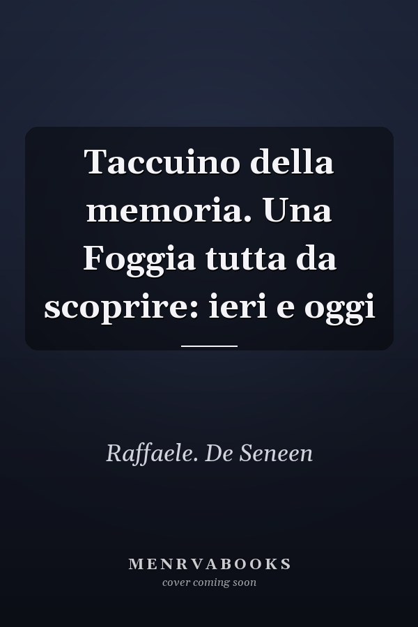 Taccuino della memoria. Una Foggia tutta da scoprire: ieri e oggi