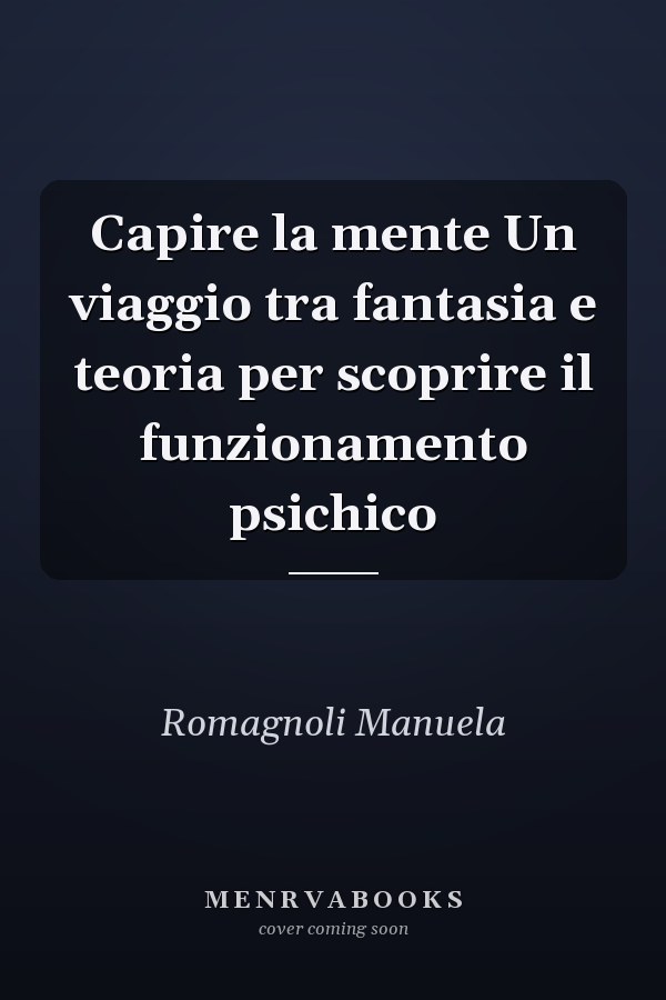 Capire la mente Un viaggio tra fantasia e teoria per scoprire il funzionamento psichico