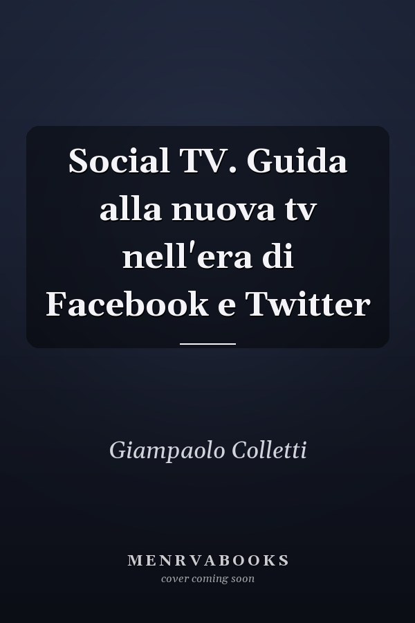 Social TV. Guida alla nuova tv nell'era di Facebook e Twitter