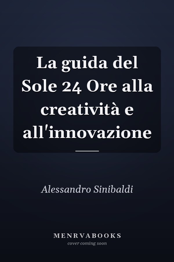 La guida del Sole 24 Ore alla creatività e all'innovazione
