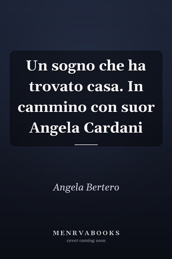 Un sogno che ha trovato casa. In cammino con suor Angela Cardani
