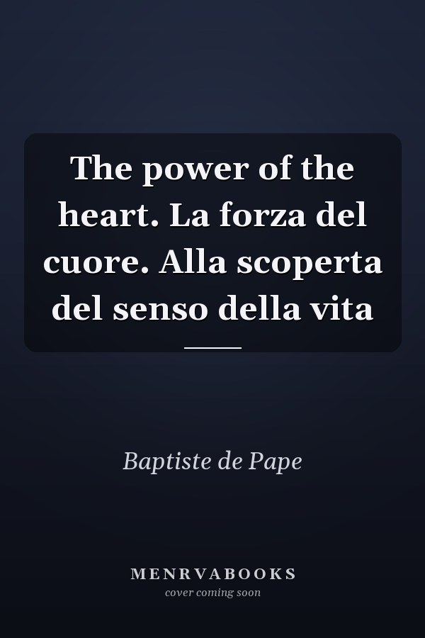 The power of the heart. La forza del cuore. Alla scoperta del senso della vita