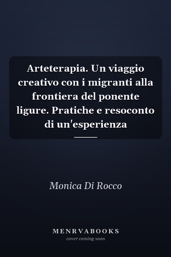 Arteterapia. Un viaggio creativo con i migranti alla frontiera del ponente ligure. Pratiche e resoconto di un'esperienza