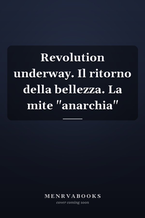 Revolution underway. Il ritorno della bellezza. La mite "anarchia"