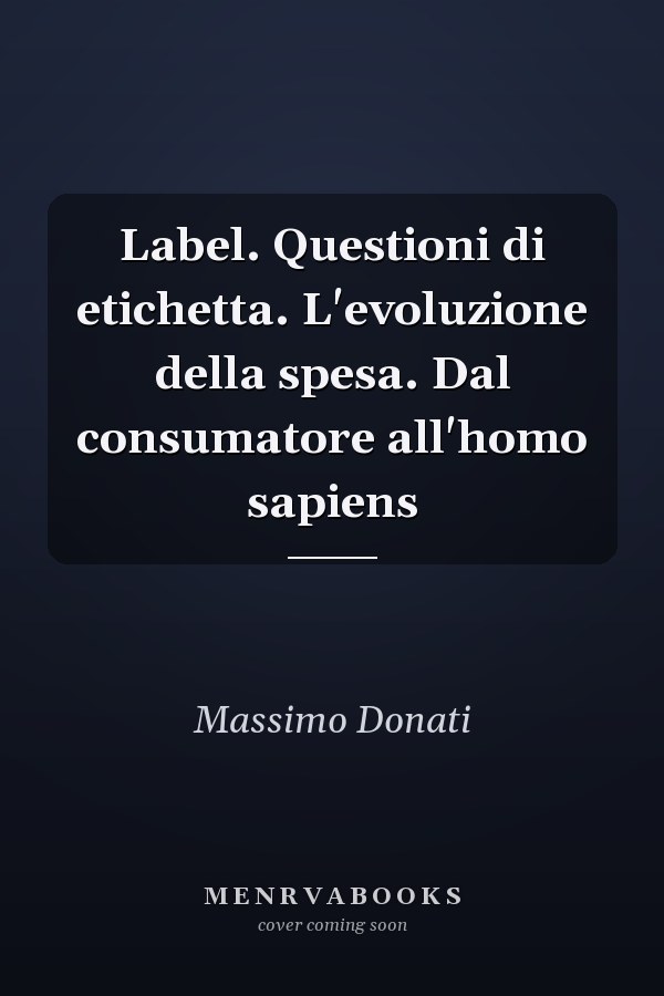 Label. Questioni di etichetta. L'evoluzione della spesa. Dal consumatore all'homo sapiens