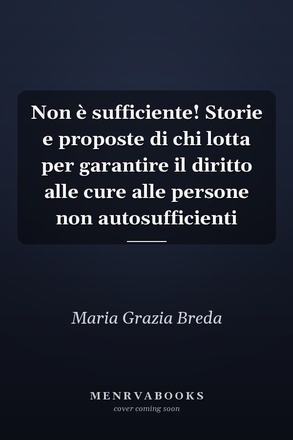 Non è sufficiente! Storie e proposte di chi lotta per garantire il diritto alle cure alle persone non autosufficienti