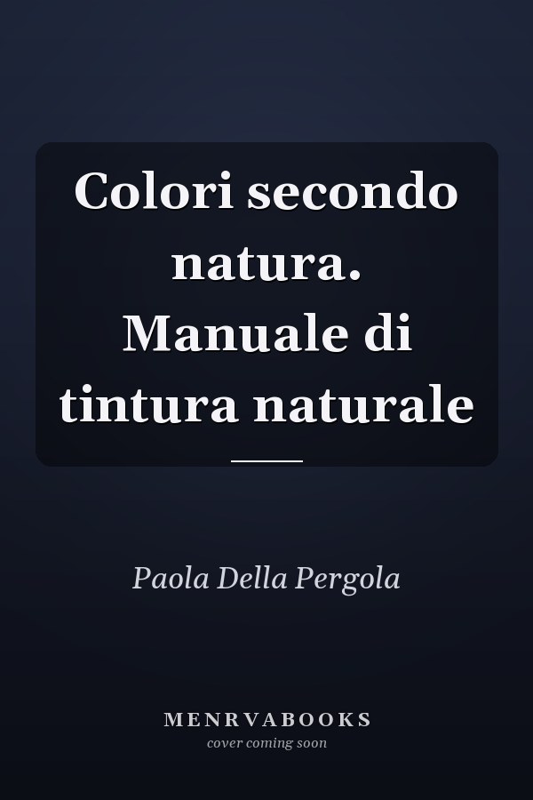 Colori secondo natura. Manuale di tintura naturale