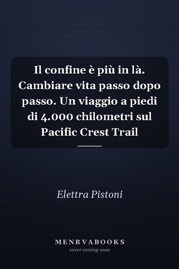 Il confine è più in là. Cambiare vita passo dopo passo. Un viaggio a piedi di 4.000 chilometri sul Pacific Crest Trail