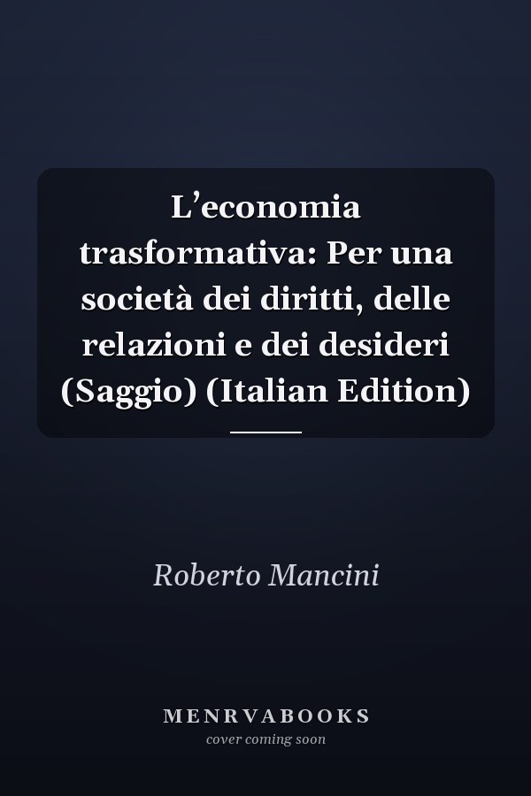 L’economia trasformativa: Per una società dei diritti, delle relazioni e dei desideri (Saggio) (Italian Edition)
