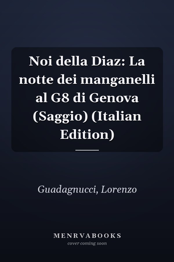Noi della Diaz: La notte dei manganelli al G8 di Genova (Saggio) (Italian Edition)
