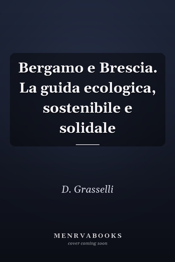 Bergamo e Brescia. La guida ecologica, sostenibile e solidale