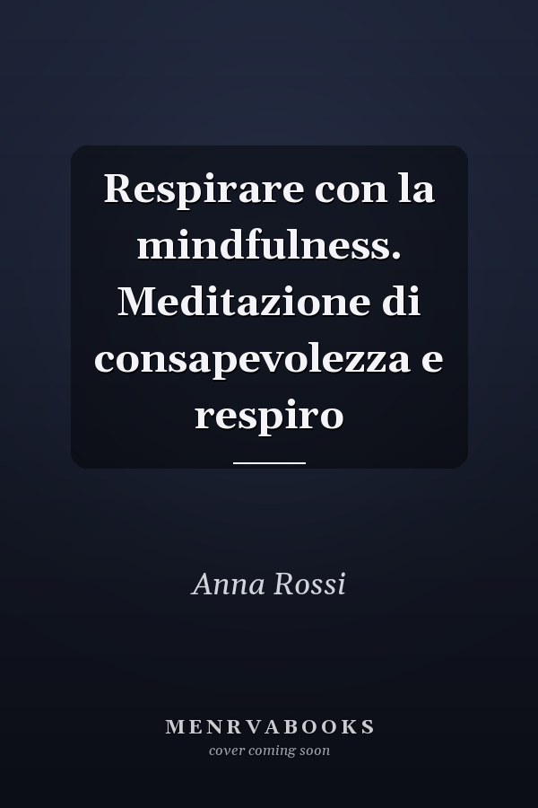 Respirare con la mindfulness. Meditazione di consapevolezza e respiro