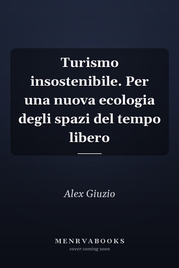 Turismo insostenibile. Per una nuova ecologia degli spazi del tempo libero
