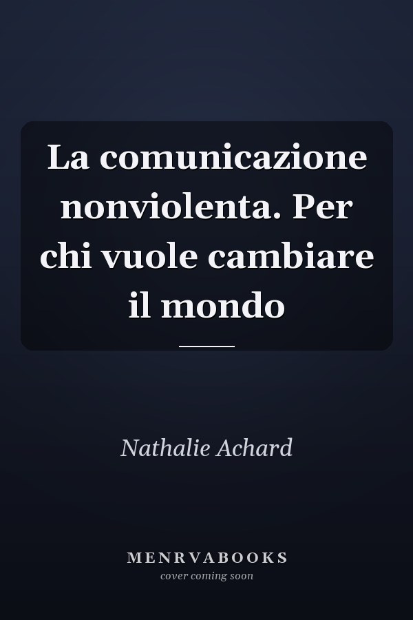 La comunicazione nonviolenta. Per chi vuole cambiare il mondo