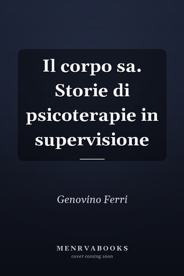 Il corpo sa. Storie di psicoterapie in supervisione