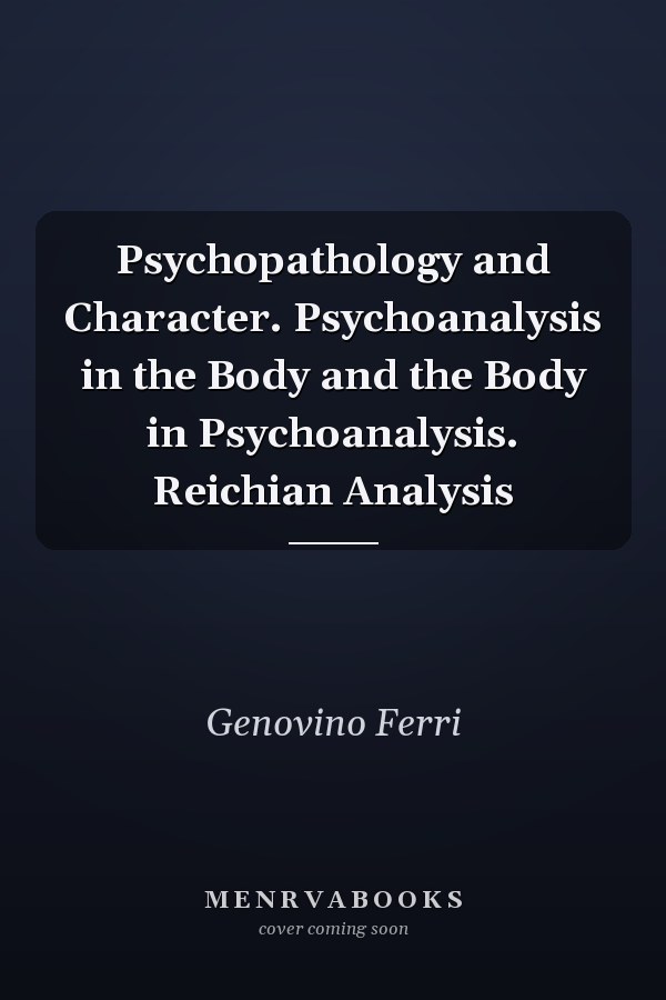 Psychopathology and Character. Psychoanalysis in the Body and the Body in Psychoanalysis. Reichian Analysis