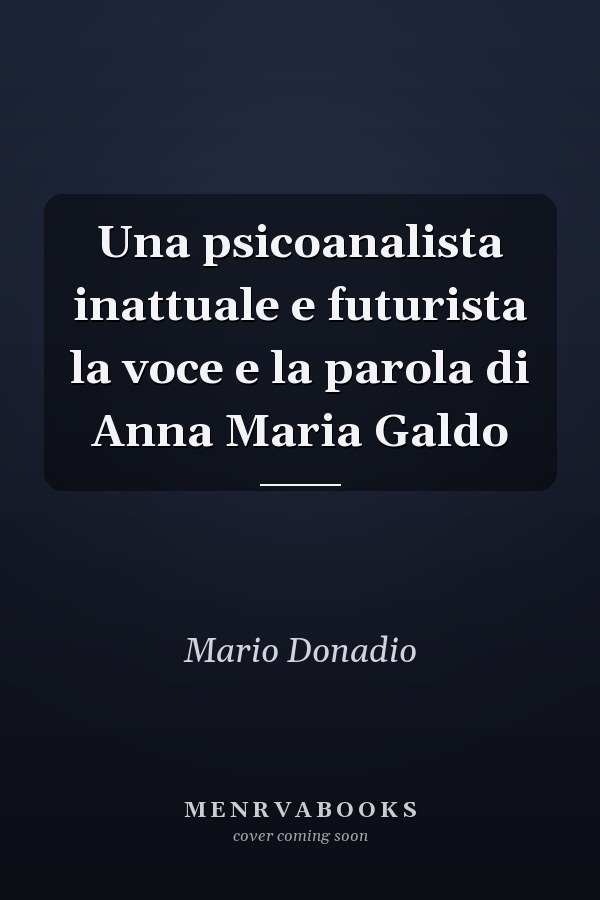 Una psicoanalista inattuale e futurista la voce e la parola di Anna Maria Galdo