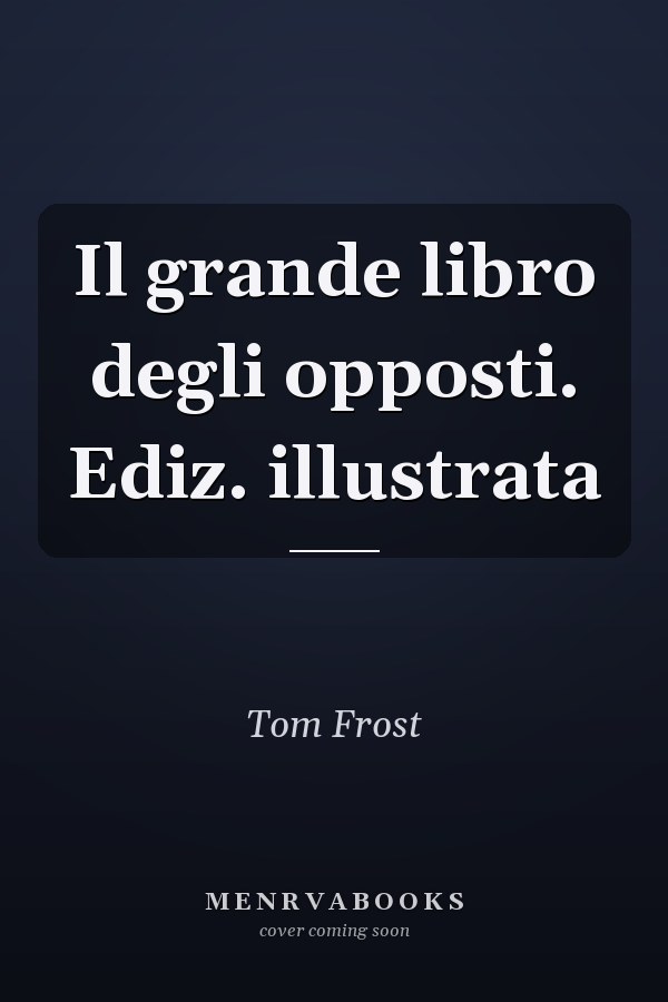 Il grande libro degli opposti. Ediz. illustrata