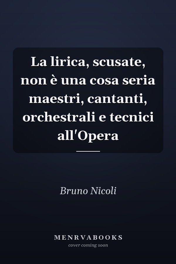 La lirica, scusate, non è una cosa seria maestri, cantanti, orchestrali e tecnici all'Opera