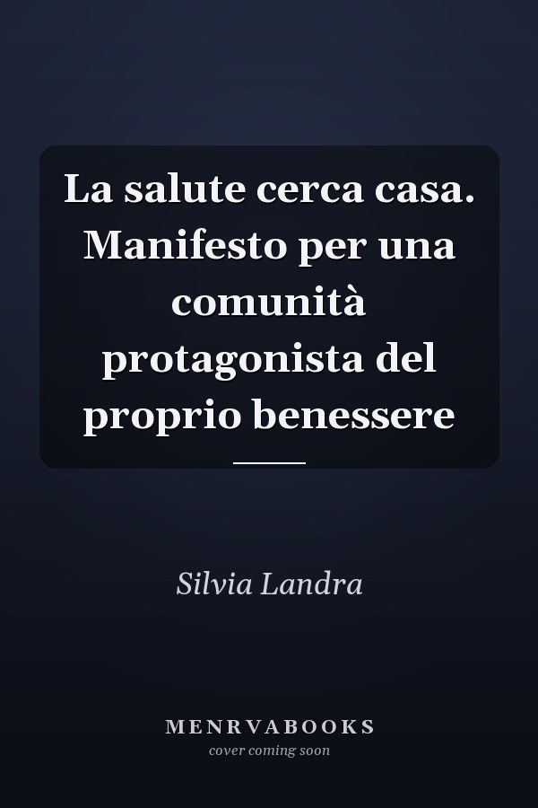 La salute cerca casa. Manifesto per una comunità protagonista del proprio benessere
