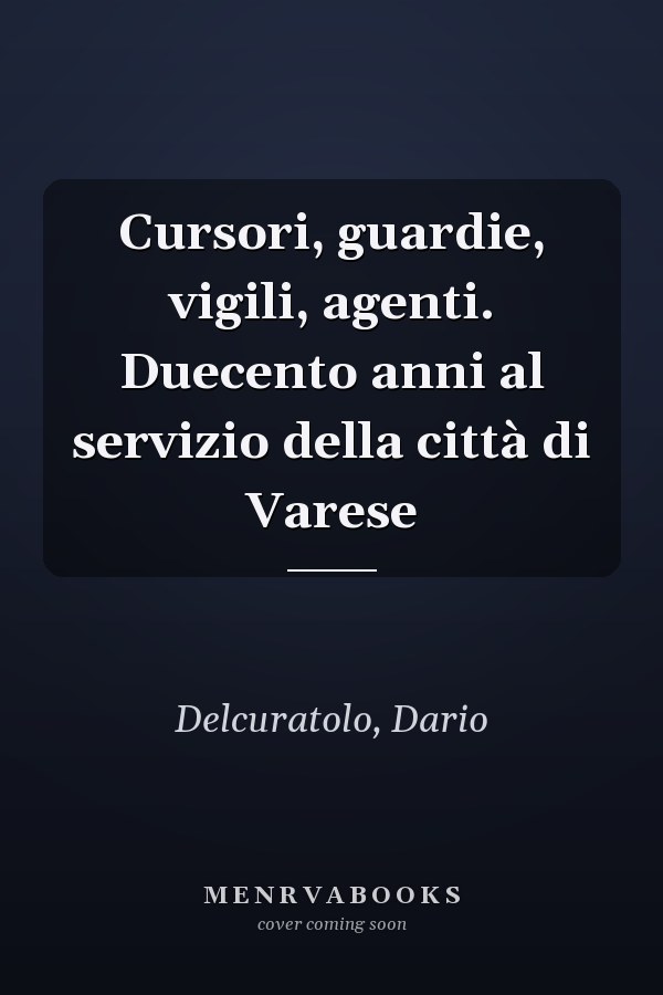 Cursori, guardie, vigili, agenti. Duecento anni al servizio della città di Varese