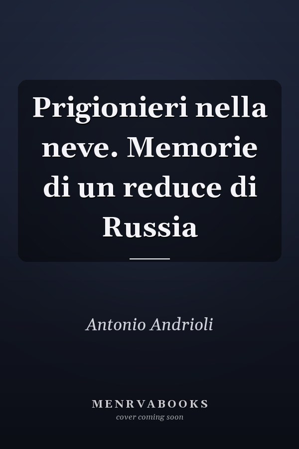 Prigionieri nella neve. Memorie di un reduce di Russia