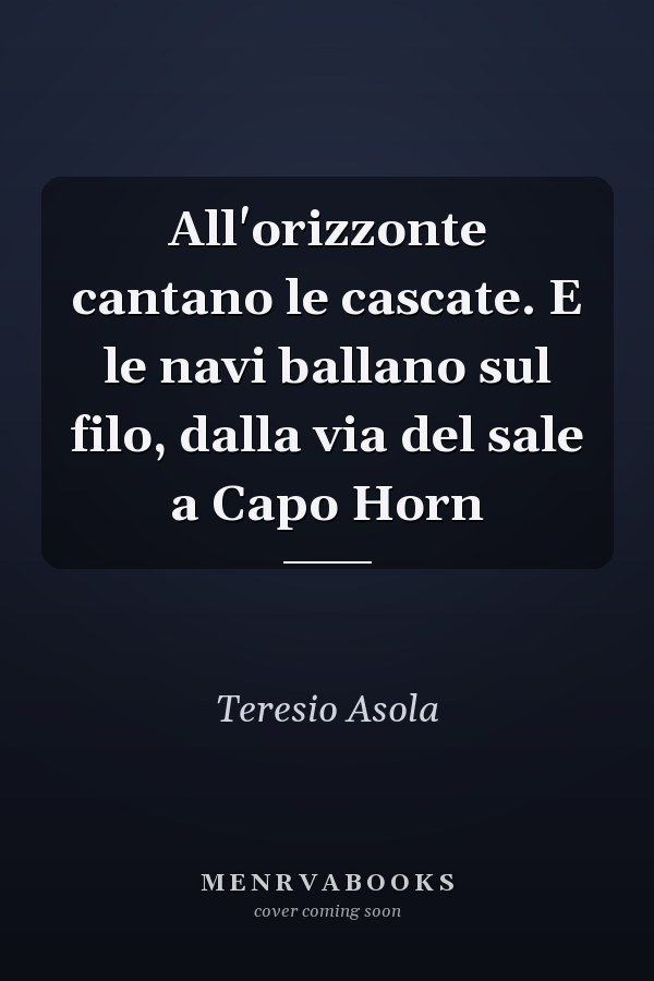 All'orizzonte cantano le cascate. E le navi ballano sul filo, dalla via del sale a Capo Horn