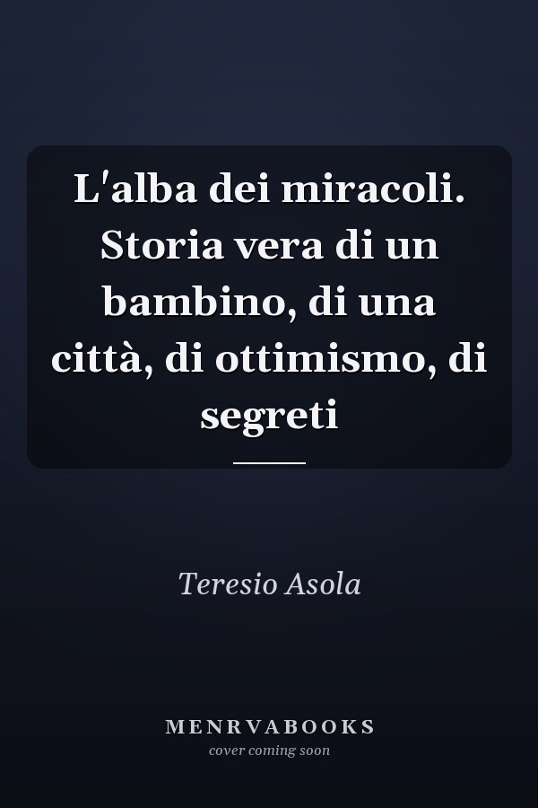 L'alba dei miracoli. Storia vera di un bambino, di una città, di ottimismo, di segreti