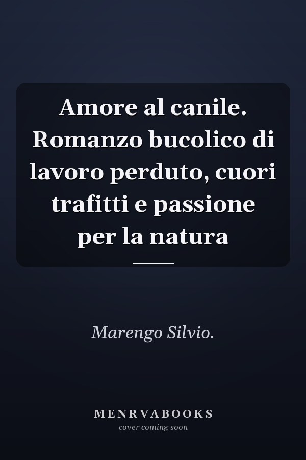 Amore al canile. Romanzo bucolico di lavoro perduto, cuori trafitti e passione per la natura