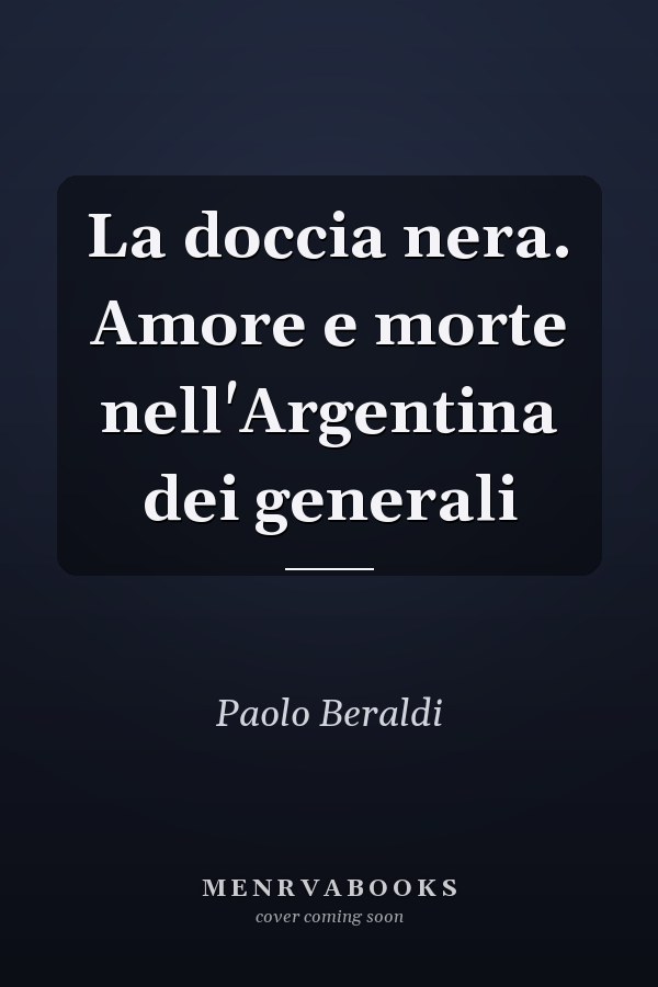 La doccia nera. Amore e morte nell'Argentina dei generali