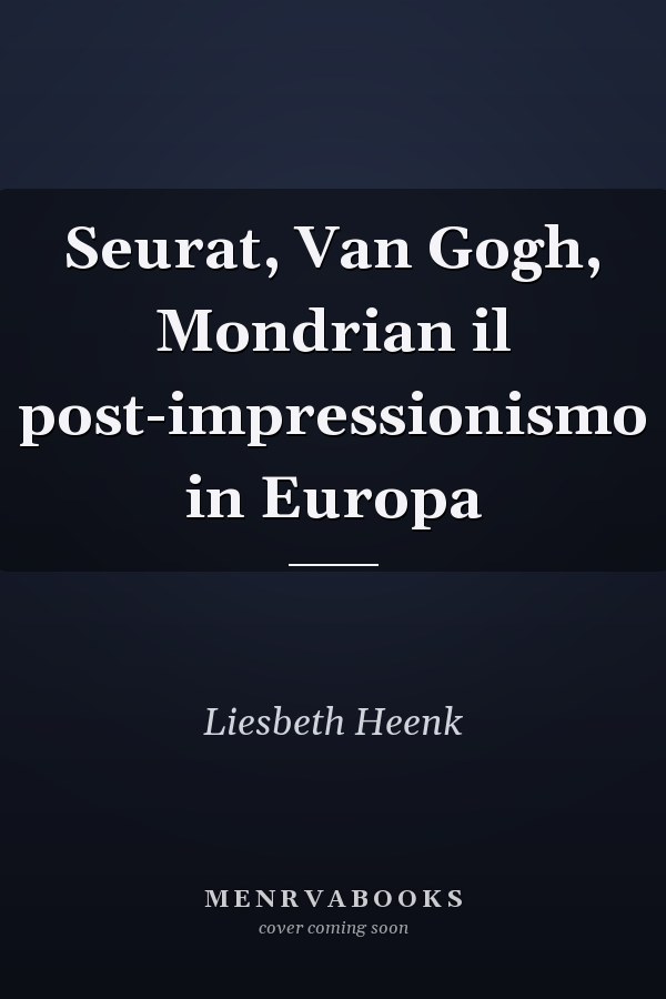 Seurat, Van Gogh, Mondrian il post-impressionismo in Europa