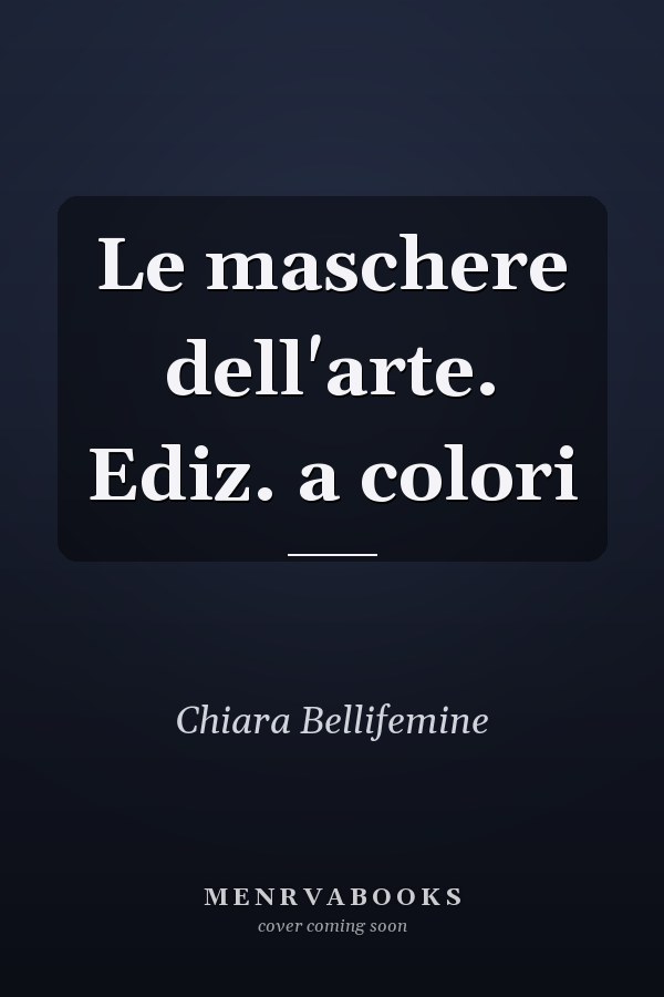 Le maschere dell'arte. Ediz. a colori