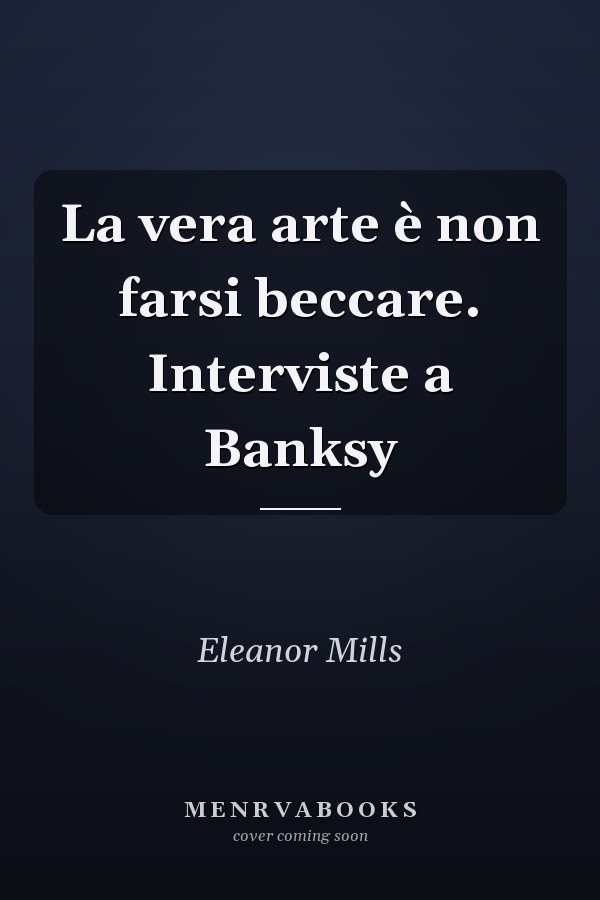 La vera arte è non farsi beccare. Interviste a Banksy