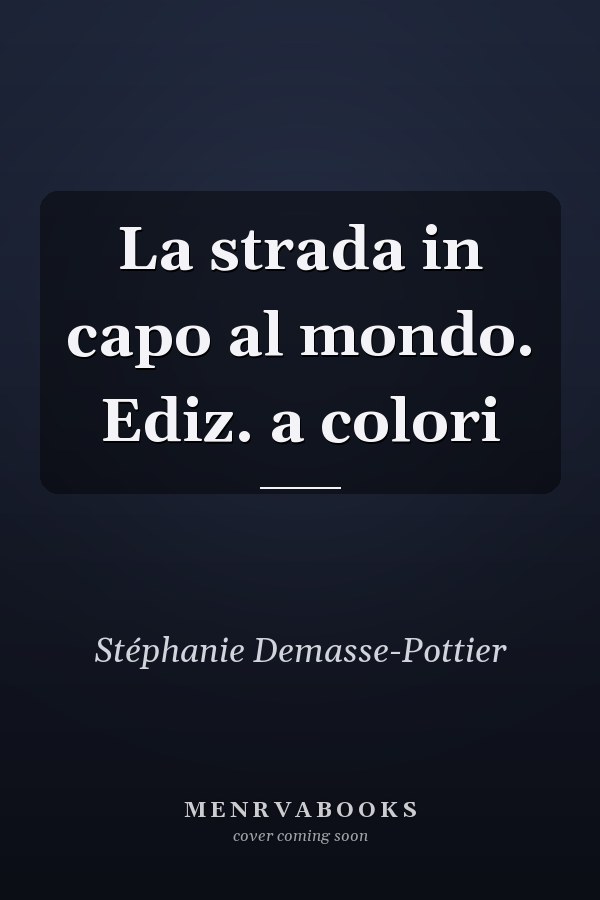 La strada in capo al mondo. Ediz. a colori