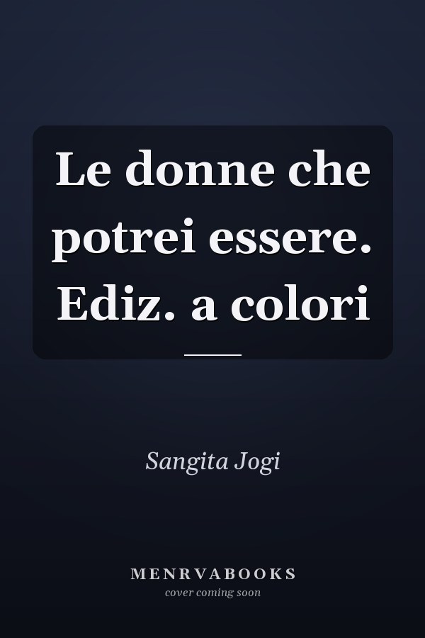 Le donne che potrei essere. Ediz. a colori