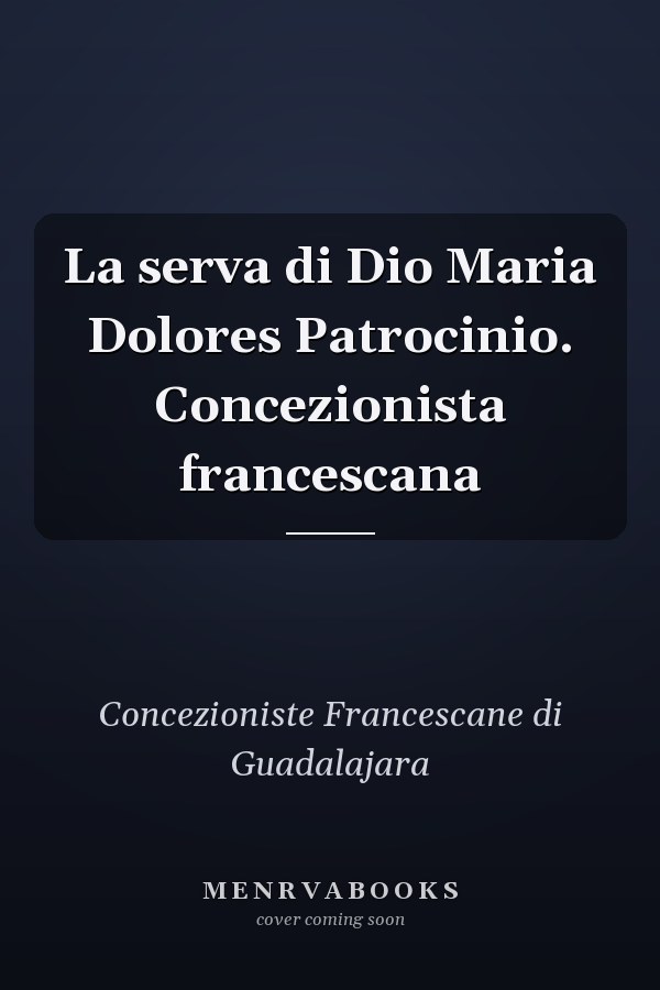 La serva di Dio Maria Dolores Patrocinio. Concezionista francescana