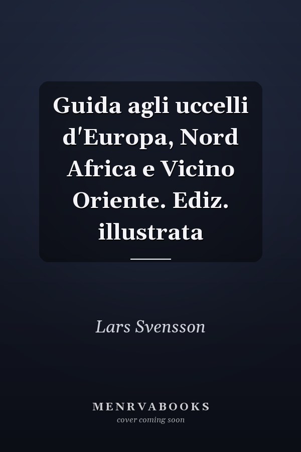 Guida agli uccelli d'Europa, Nord Africa e Vicino Oriente. Ediz. illustrata