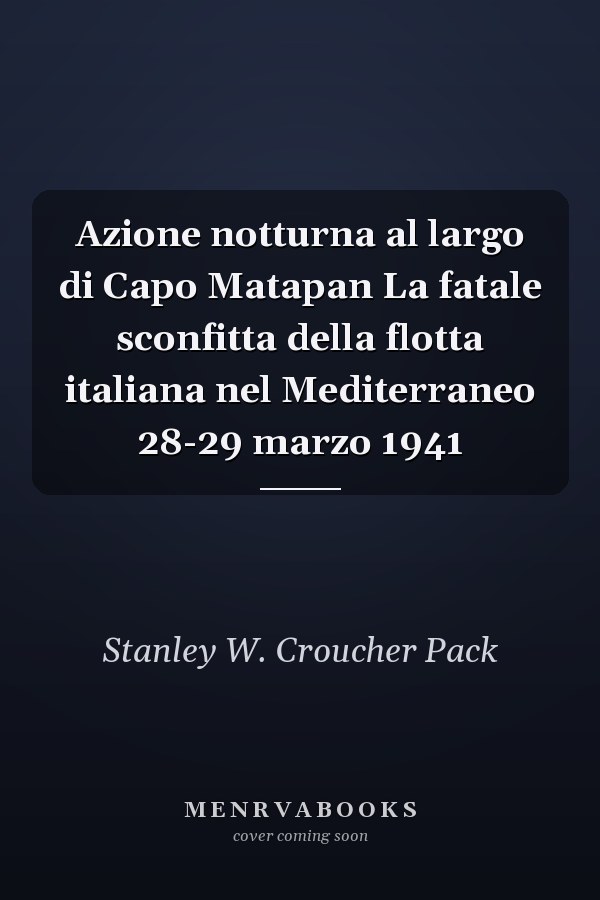 Azione notturna al largo di Capo Matapan La fatale sconfitta della flotta italiana nel Mediterraneo 28-29 marzo 1941
