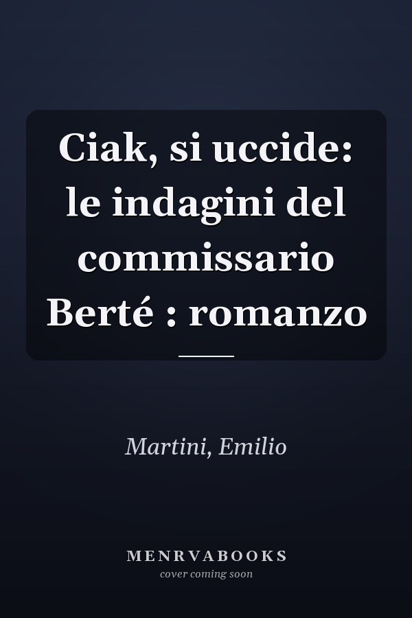 Ciak, si uccide: le indagini del commissario Berté : romanzo
