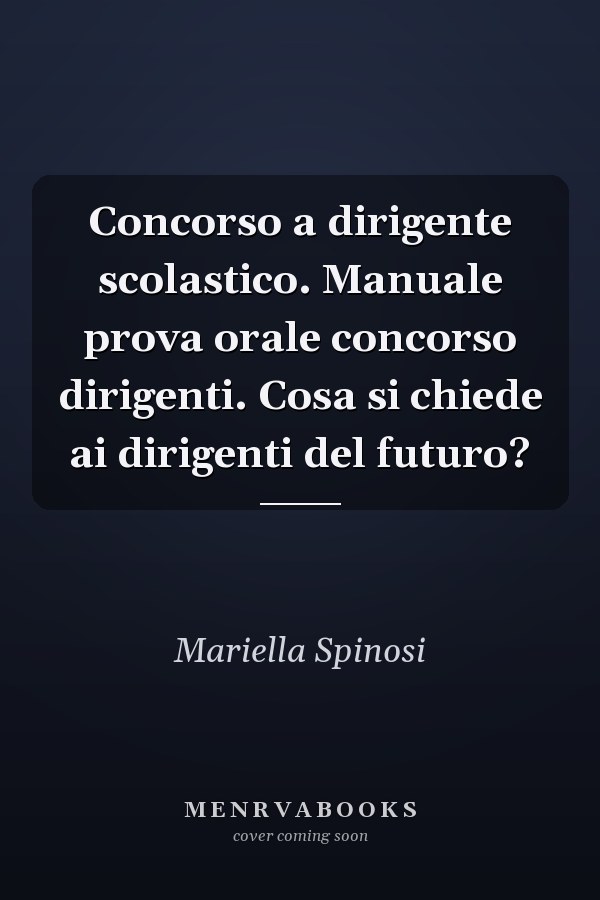 Concorso a dirigente scolastico. Manuale prova orale concorso dirigenti. Cosa si chiede ai dirigenti del futuro?