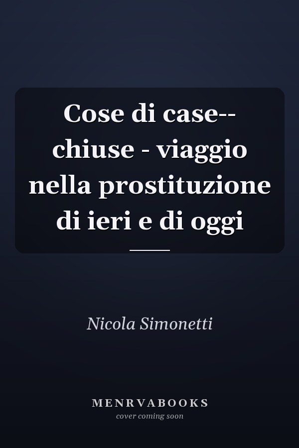 Cose di case-- chiuse - viaggio nella prostituzione di ieri e di oggi