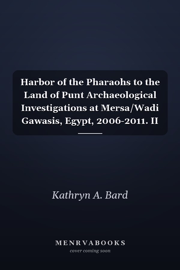 Harbor of the Pharaohs to the Land of Punt Archaeological Investigations at Mersa/Wadi Gawasis, Egypt, 2006-2011. II