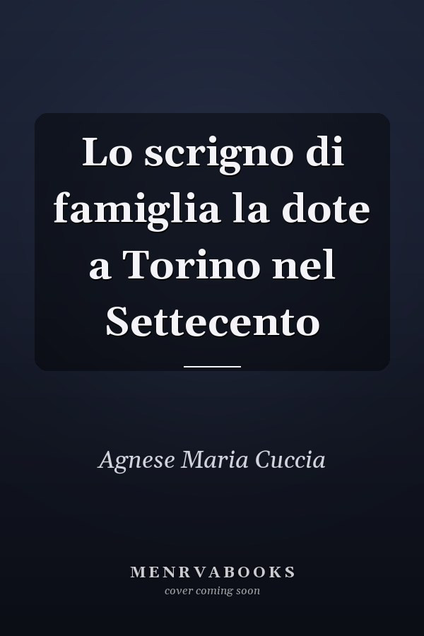 Lo scrigno di famiglia la dote a Torino nel Settecento